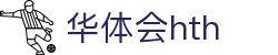 华体会体育 (HTH) 中国官方网站
